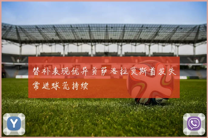 替补表现优异贡萨洛拉莫斯首发失常进球荒持续